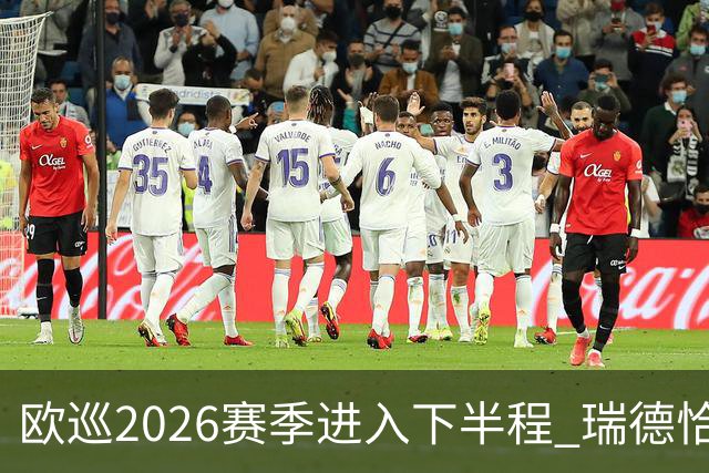 欧巡2026赛季进入下半程 瑞德恰卡拉正在接近美巡