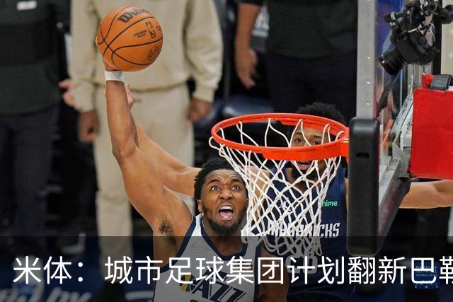 米体：城市足球集团计划翻新巴勒莫的球场，助其申办欧洲杯的比赛